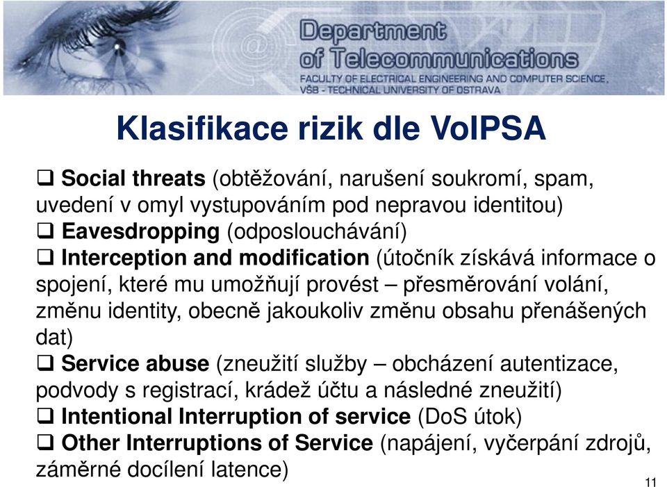 identity, obecně jakoukoliv změnu obsahu přenášených dat) Service abuse (zneužití služby obcházení autentizace, podvody s registrací, krádež účtu a