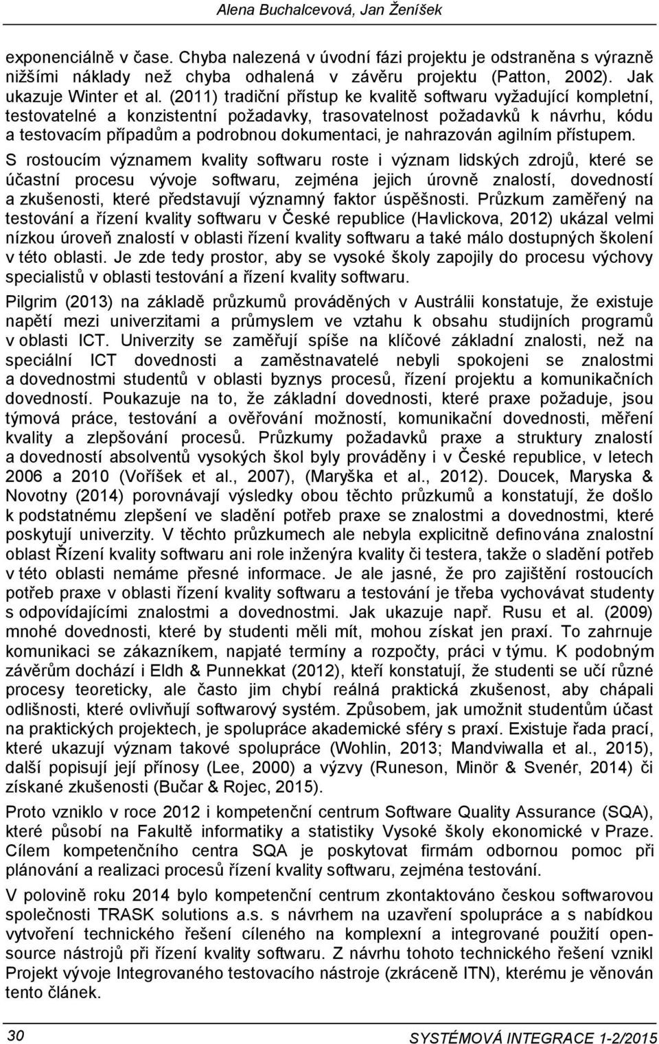 (2011) tradiční přístup ke kvalitě softwaru vyžadující kompletní, testovatelné a konzistentní požadavky, trasovatelnost požadavků k návrhu, kódu a testovacím případům a podrobnou dokumentaci, je