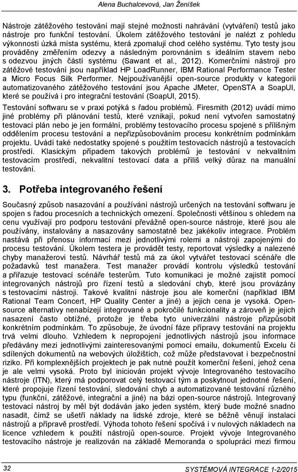 Tyto testy jsou prováděny změřením odezvy a následným porovnáním s ideálním stavem nebo s odezvou jiných částí systému (Sawant et al., 2012).