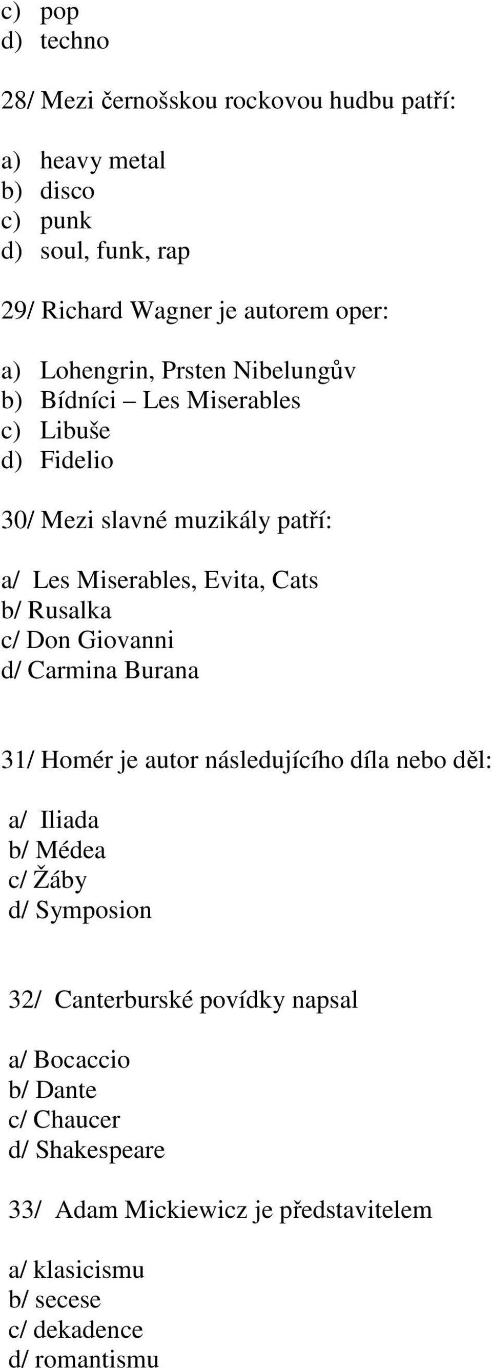 Rusalka c/ Don Giovanni d/ Carmina Burana 31/ Homér je autor následujícího díla nebo děl: a/ Iliada b/ Médea c/ Žáby d/ Symposion 32/ Canterburské