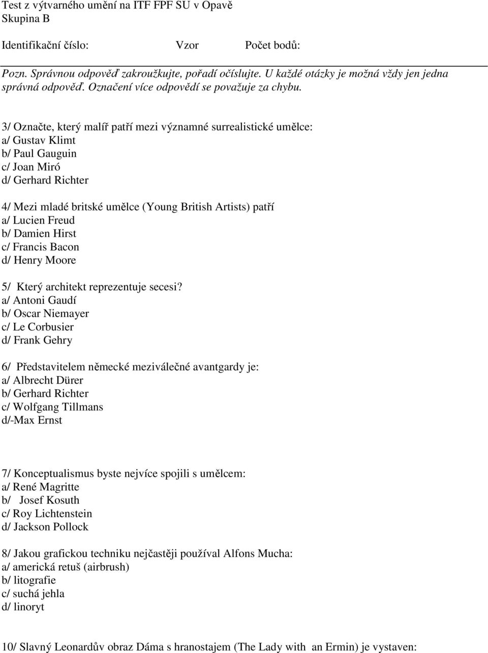 3/ Označte, který malíř patří mezi významné surrealistické umělce: a/ Gustav Klimt b/ Paul Gauguin c/ Joan Miró d/ Gerhard Richter 4/ Mezi mladé britské umělce (Young British Artists) patří a/ Lucien