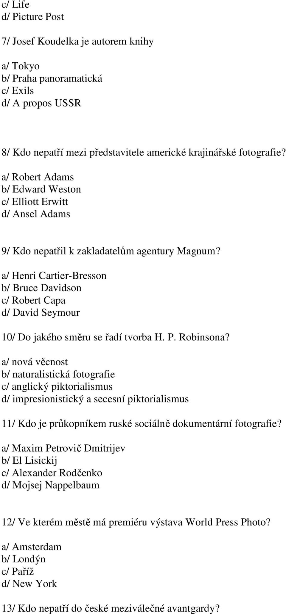 a/ Henri Cartier-Bresson b/ Bruce Davidson c/ Robert Capa d/ David Seymour 10/ Do jakého směru se řadí tvorba H. P. Robinsona?