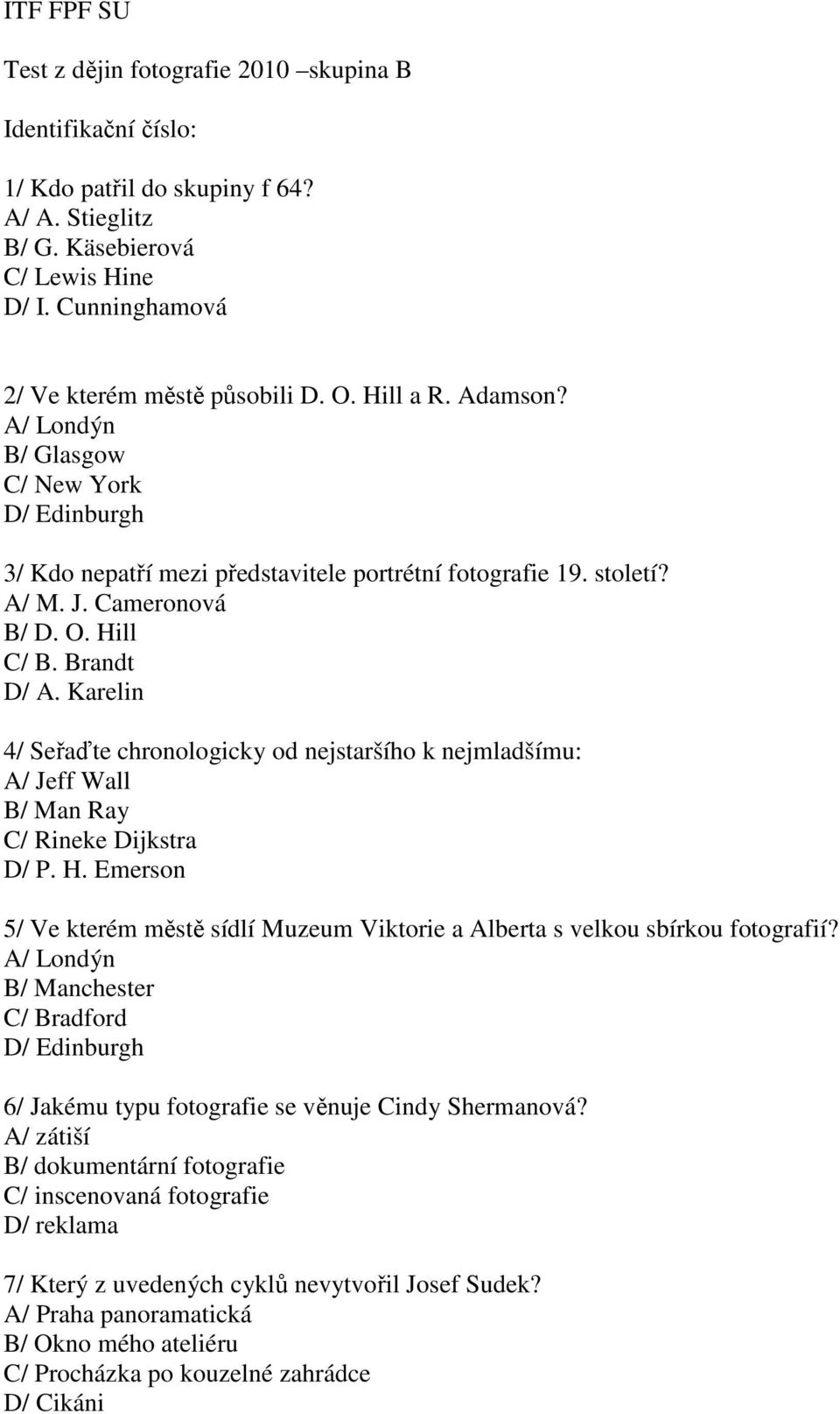 Karelin 4/ Seřaďte chronologicky od nejstaršího k nejmladšímu: A/ Jeff Wall B/ Man Ray C/ Rineke Dijkstra D/ P. H.