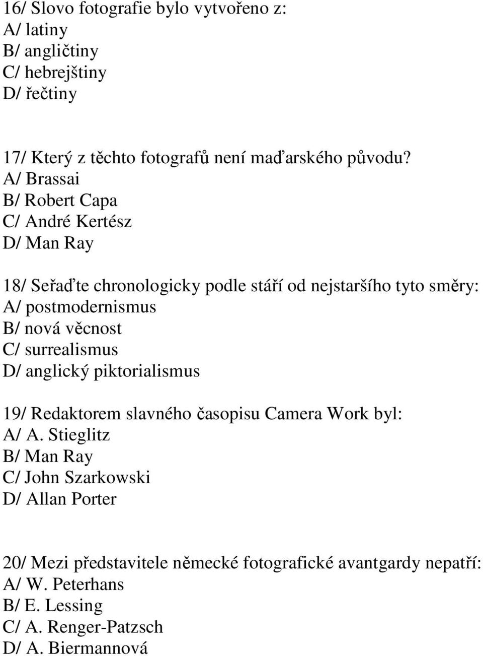 věcnost C/ surrealismus D/ anglický piktorialismus 19/ Redaktorem slavného časopisu Camera Work byl: A/ A.