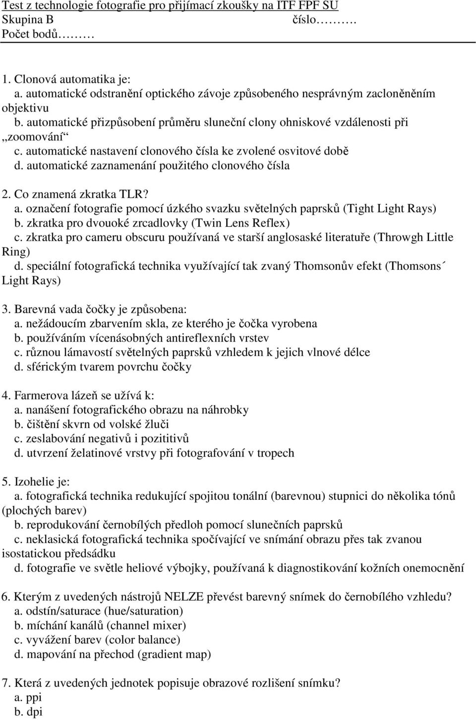 automatické nastavení clonového čísla ke zvolené osvitové době d. automatické zaznamenání použitého clonového čísla 2. Co znamená zkratka TLR? a. označení fotografie pomocí úzkého svazku světelných paprsků (Tight Light Rays) b.