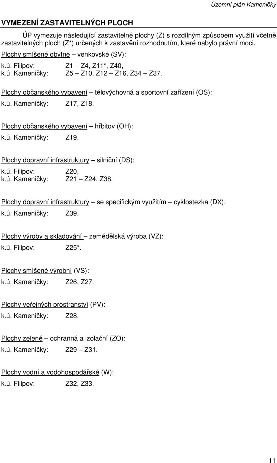 Plochy občanského vybavení tělovýchovná a sportovní zařízení (OS): k.ú. Kameničky: Z17, Z18. Plochy občanského vybavení hřbitov (OH): k.ú. Kameničky: Z19.