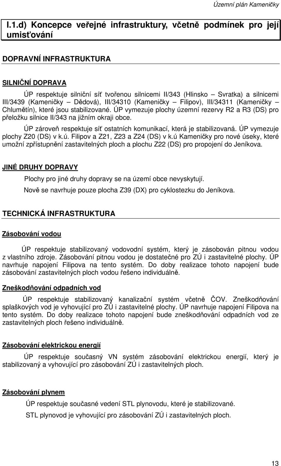 III/3439 (Kameničky Dědová), III/34310 (Kameničky Filipov), III/34311 (Kameničky Chlumětín), které jsou stabilizované.