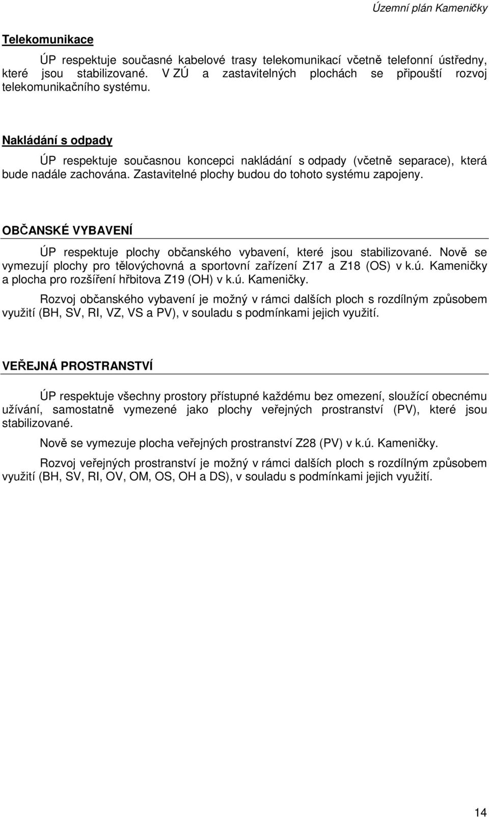 Zastavitelné plochy budou do tohoto systému zapojeny. OBČANSKÉ VYBAVENÍ ÚP respektuje plochy občanského vybavení, které jsou stabilizované.