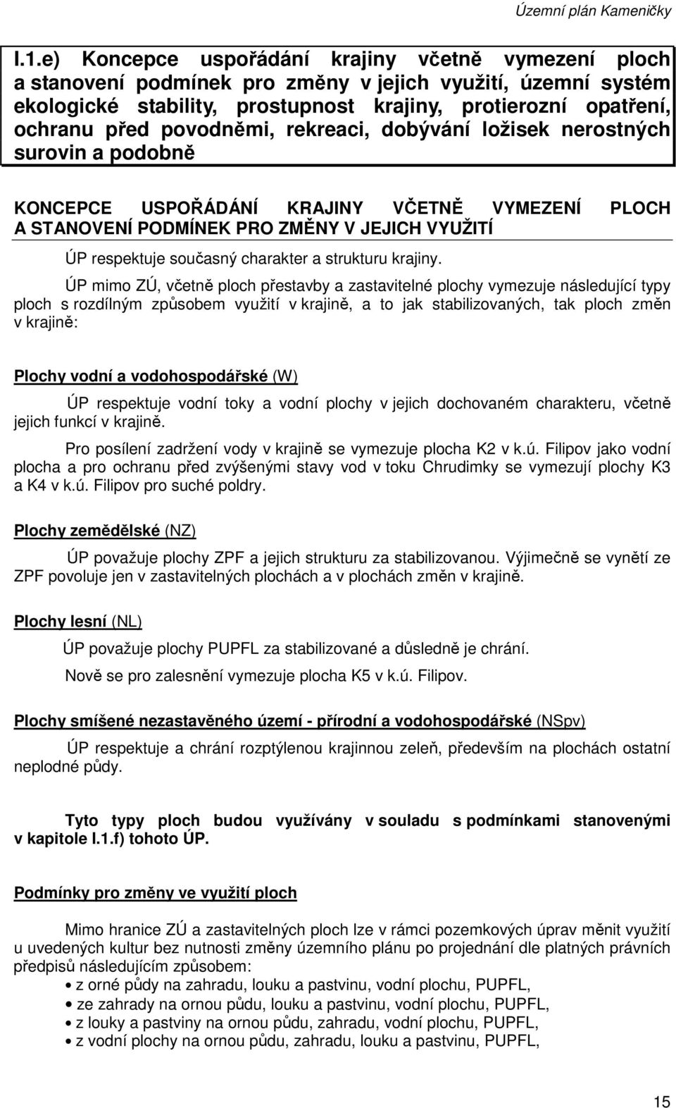 povodněmi, rekreaci, dobývání ložisek nerostných surovin a podobně KONCEPCE USPOŘÁDÁNÍ KRAJINY VČETNĚ VYMEZENÍ PLOCH A STANOVENÍ PODMÍNEK PRO ZMĚNY V JEJICH VYUŽITÍ ÚP respektuje současný charakter a