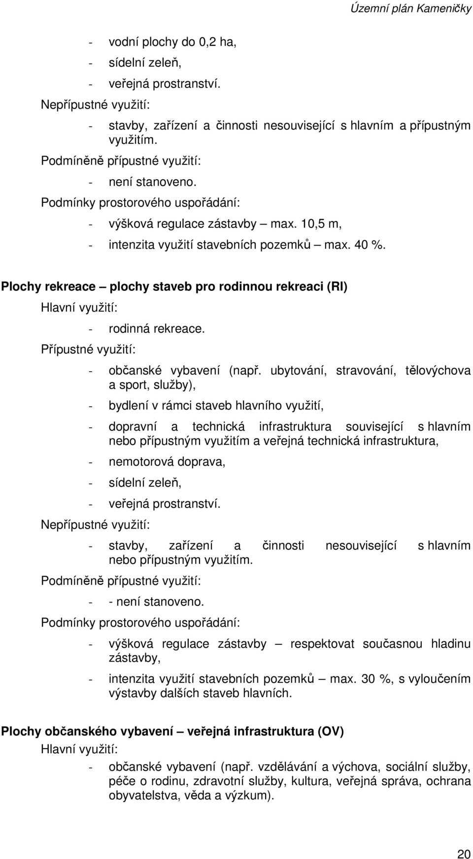 Plochy rekreace plochy staveb pro rodinnou rekreaci (RI) Hlavní využití: Přípustné využití: - rodinná rekreace. - občanské vybavení (např.