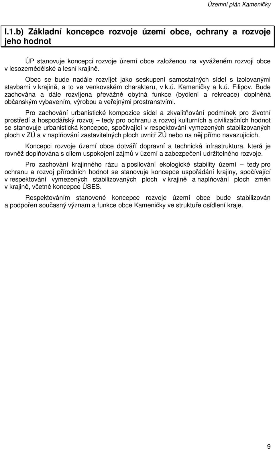 Obec se bude nadále rozvíjet jako seskupení samostatných sídel s izolovanými stavbami v krajině, a to ve venkovském charakteru, v k.ú. Kameničky a k.ú. Filipov.