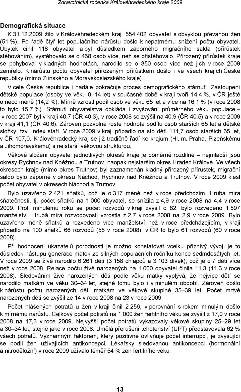 Přirozený přírůstek kraje se pohyboval v kladných hodnotách, narodilo se o 350 osob více než jich v roce 2009 zemřelo.