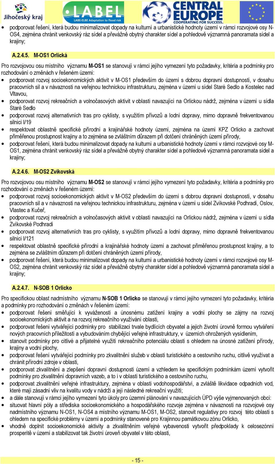 M-OS1 Orlická Pro rozvojovou osu místního významu M-OS1 se stanovují v rámci jejího vymezení tyto požadavky, kritéria a podmínky pro rozhodování o změnách v řešeném území: podporovat rozvoj