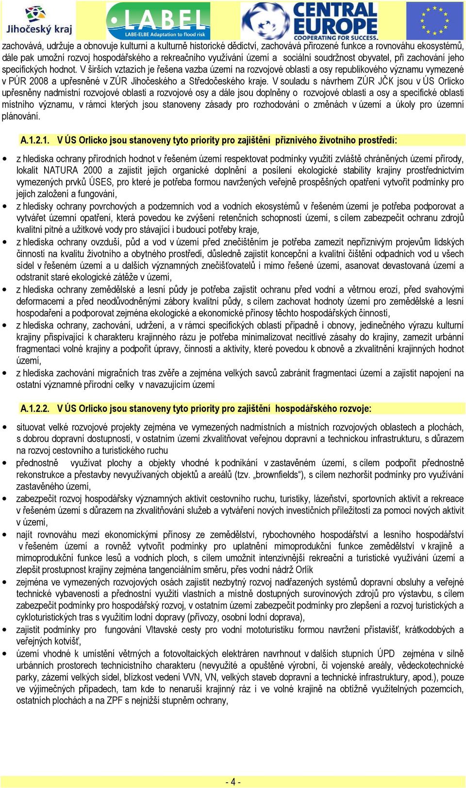 V širších vztazích je řešena vazba území na rozvojové oblasti a osy republikového významu vymezené v PÚR 2008 a upřesněné v ZÚR Jihočeského a Středočeského kraje.