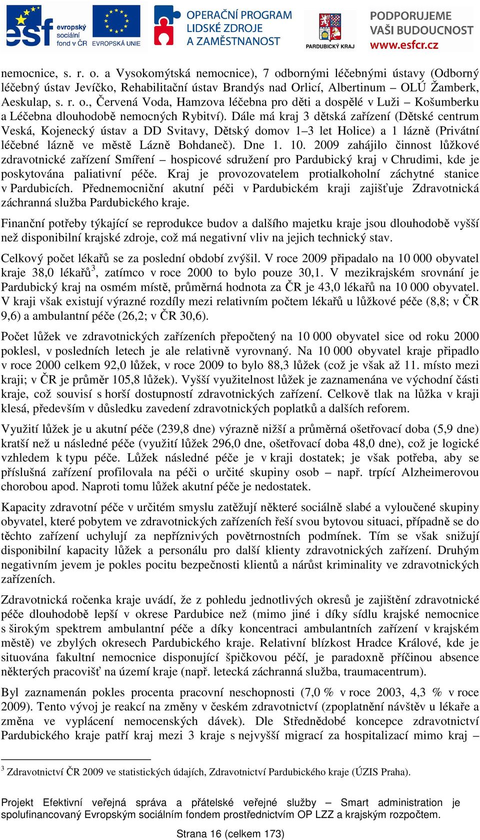 2009 zahájilo činnost lůžkové zdravotnické zařízení Smíření hospicové sdružení pro Pardubický kraj v Chrudimi, kde je poskytována paliativní péče.