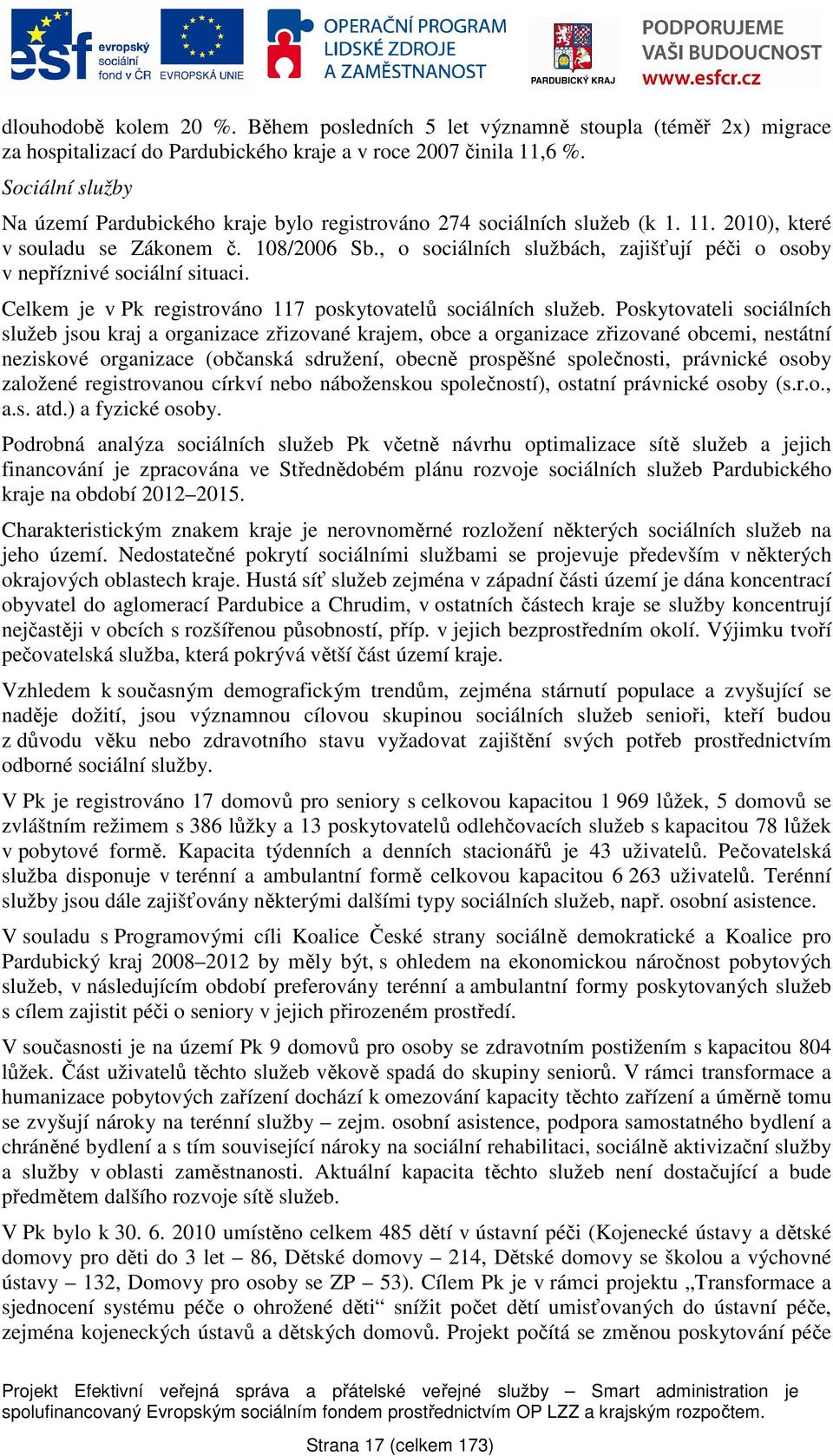 , o sociálních službách, zajišťují péči o osoby v nepříznivé sociální situaci. Celkem je v Pk registrováno 117 poskytovatelů sociálních služeb.