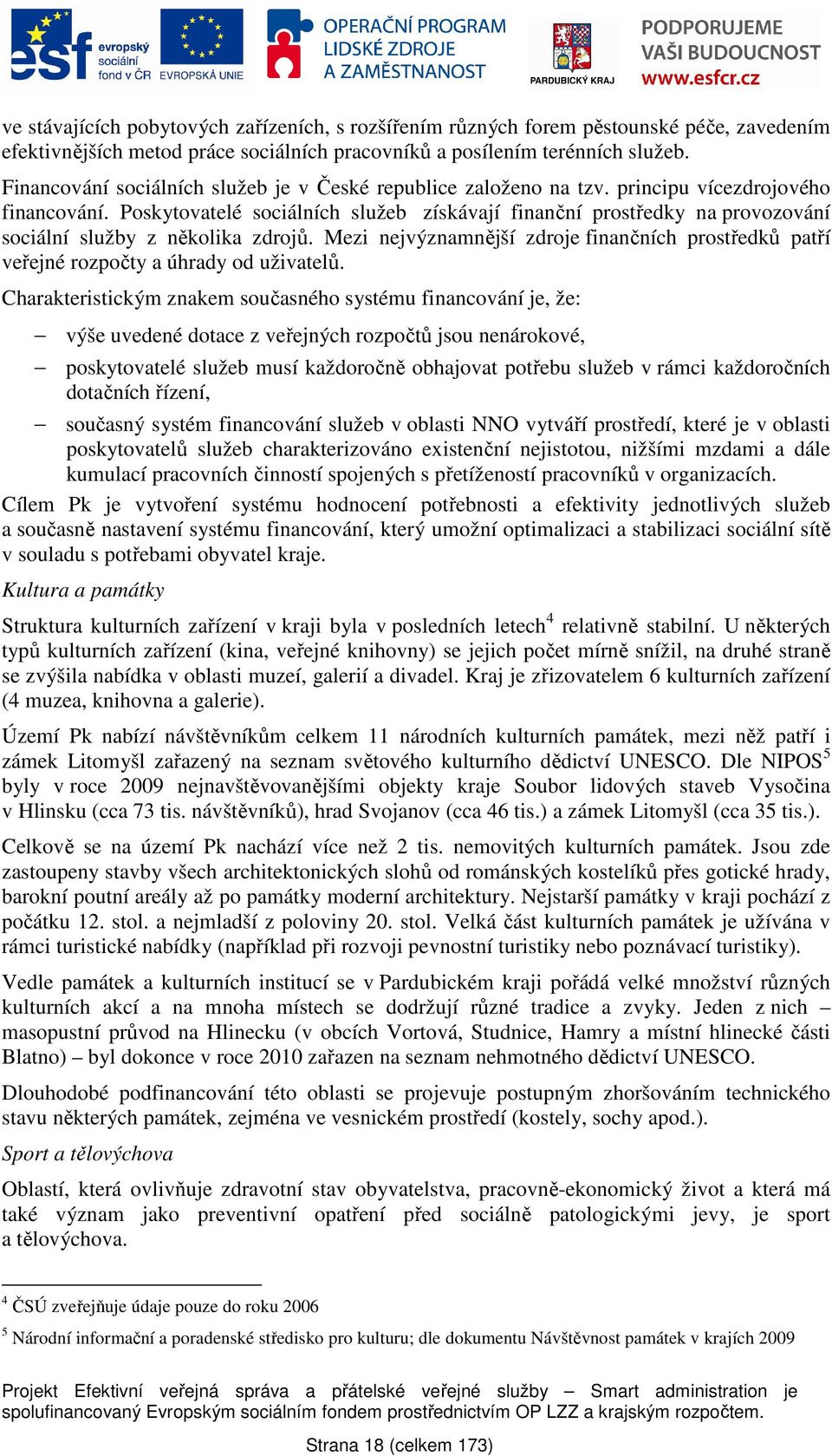 Poskytovatelé sociálních služeb získávají finanční prostředky na provozování sociální služby z několika zdrojů.