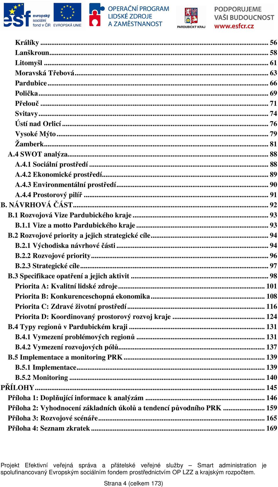 .. 93 B.1.1 Vize a motto Pardubického kraje... 93 B.2 Rozvojové priority a jejich strategické cíle... 94 B.2.1 Východiska návrhové části... 94 B.2.2 Rozvojové priority... 96 B.2.3 Strategické cíle.