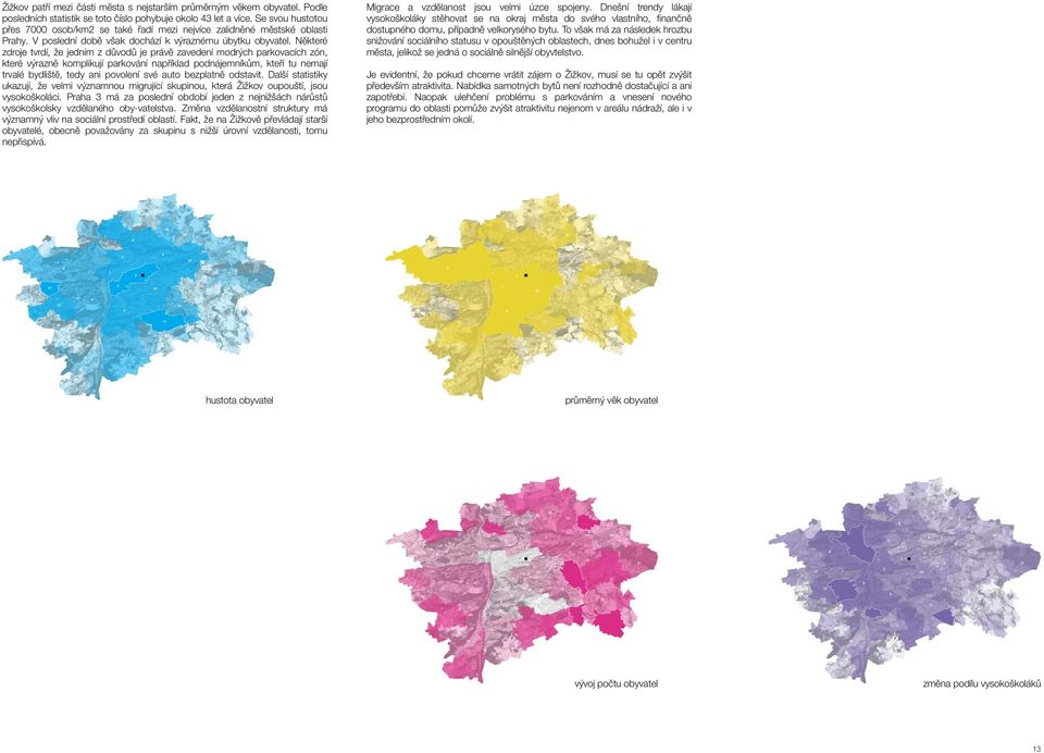 Některé zdroje tvrdí, že jedním z důvodů je právě zavedení modrých parkovacích zón, které výrazně komplikují parkování například podnájemníkům, kteří tu nemají trvalé bydliště, tedy ani povolení své