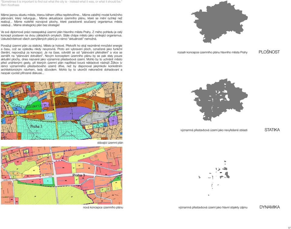 .. Máme rozlehlé rozvojové plochy, které paradoxně současný organismus města oslabují... Máme strategický plán bez strategie! Ve své diplomové práci nerespektuji územní plán hlavního města Prahy.