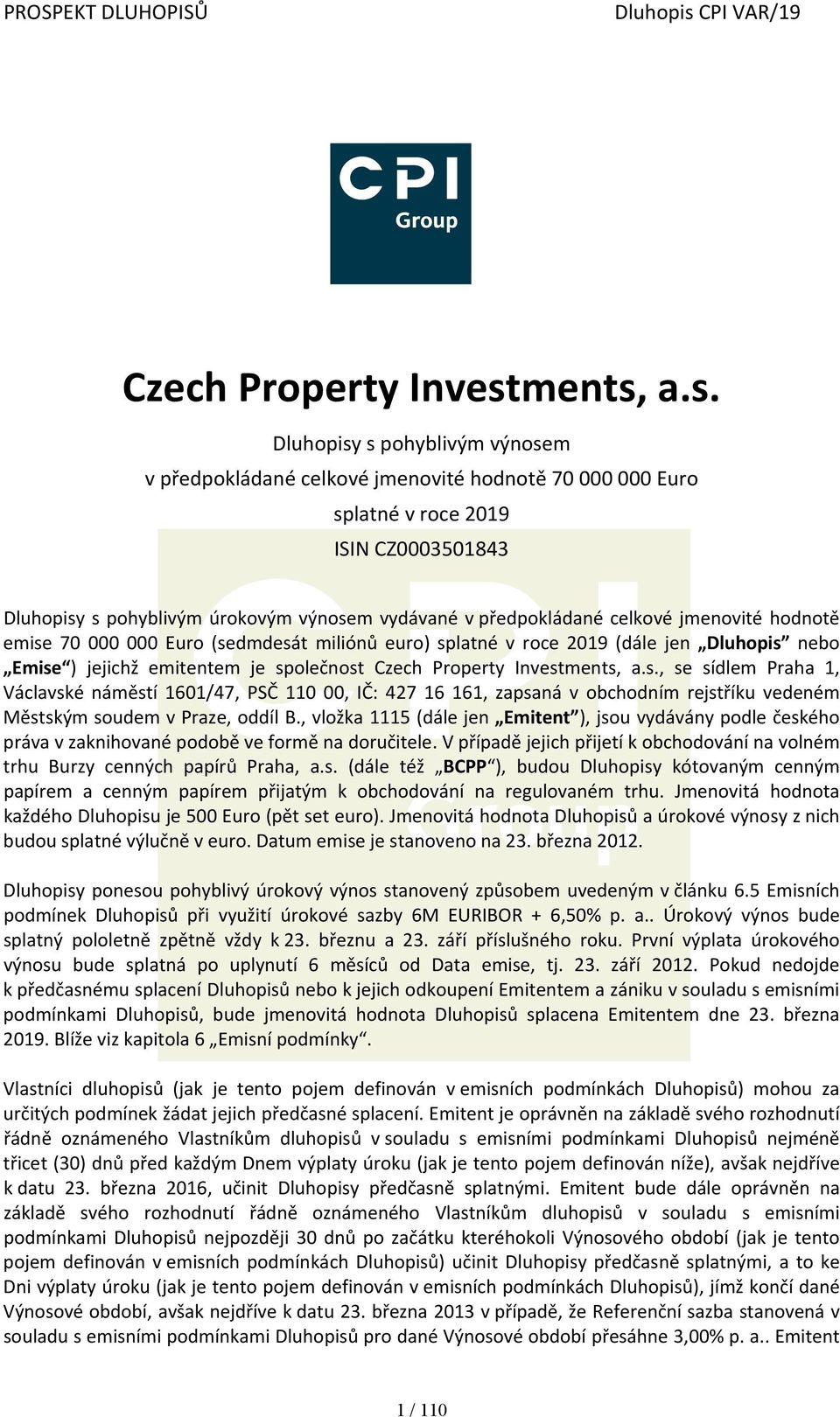 a.s. Dluhopisy s pohyblivým výnosem v předpokládané celkové jmenovité hodnotě 70 000 000 Euro splatné v roce 2019 ISIN CZ0003501843 Dluhopisy s pohyblivým úrokovým výnosem vydávané v předpokládané