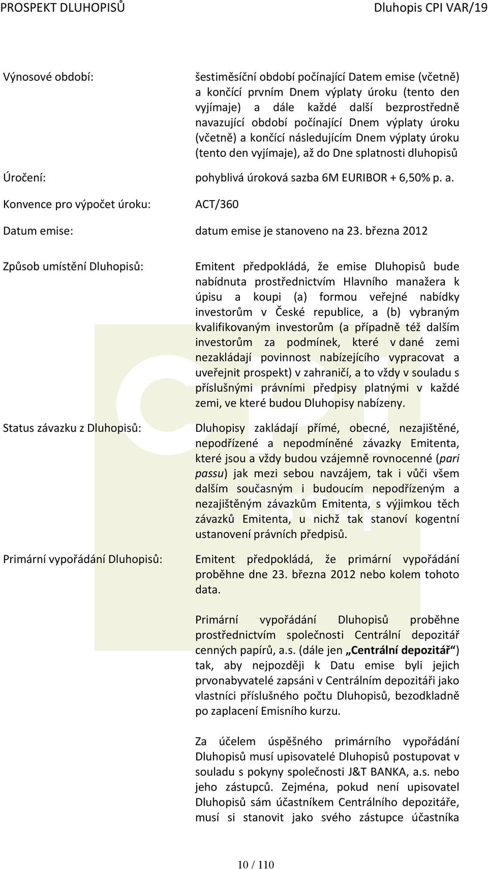 března 2012 Způsob umístění Dluhopisů: Status závazku z Dluhopisů: Emitent předpokládá, že emise Dluhopisů bude nabídnuta prostřednictvím Hlavního manažera k úpisu a koupi (a) formou veřejné nabídky