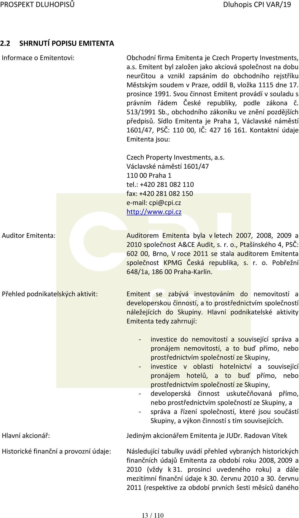 Svou činnost Emitent provádí v souladu s právním řádem České republiky, podle zákona č. 513/1991 Sb., obchodního zákoníku ve znění pozdějších předpisů.