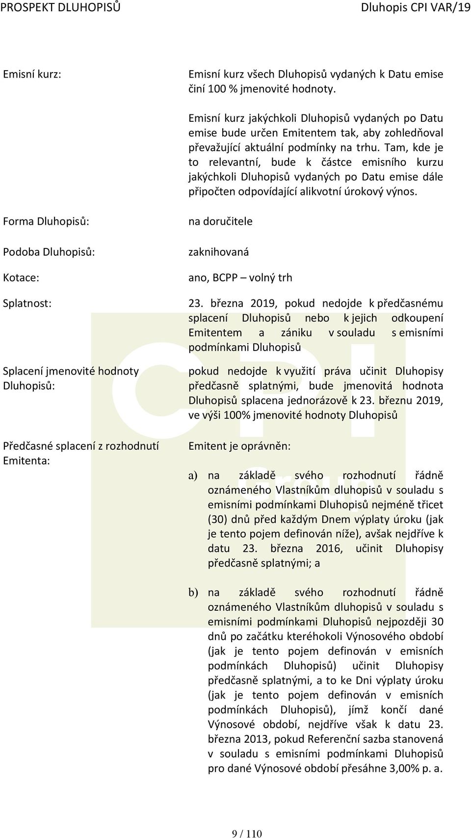 Tam, kde je to relevantní, bude k částce emisního kurzu jakýchkoli Dluhopisů vydaných po Datu emise dále připočten odpovídající alikvotní úrokový výnos.