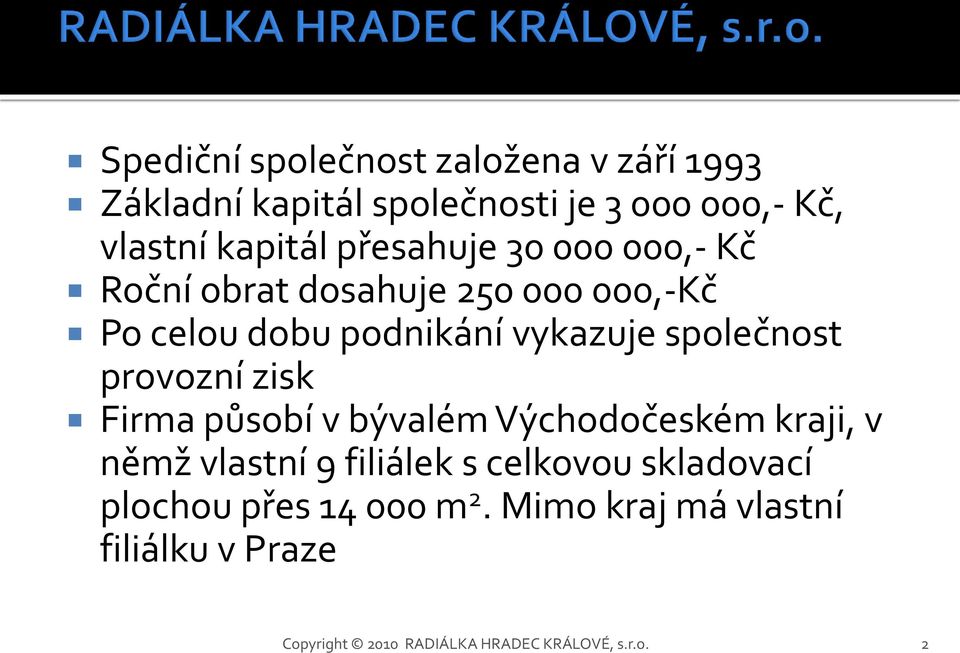 provozní zisk Firma působí v bývalém Východočeském kraji, v němž vlastní 9 filiálek s celkovou skladovací