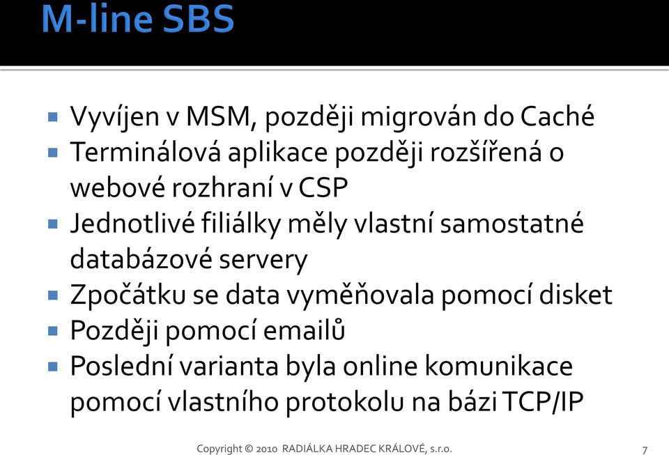 data vyměňovala pomocí disket Později pomocí emailů Poslední varianta byla online