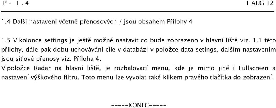 1 této přílohy, dále pak dobu uchovávání cíle v databázi v položce data setings, dalším nastavením jsou síťové přenosy