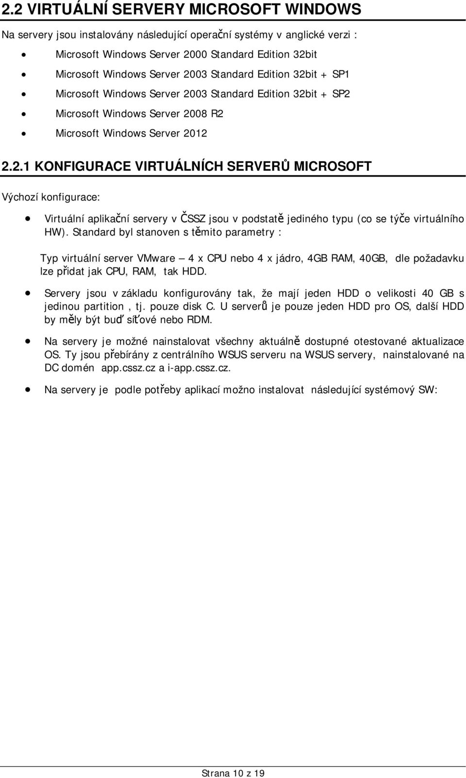 Standard byl stanoven s tmito parametry : Typ virtuální server VMware 4 x CPU nebo 4 x jádro, 4GB RAM, 40GB, dle požadavku lze pidat jak CPU, RAM, tak HDD.