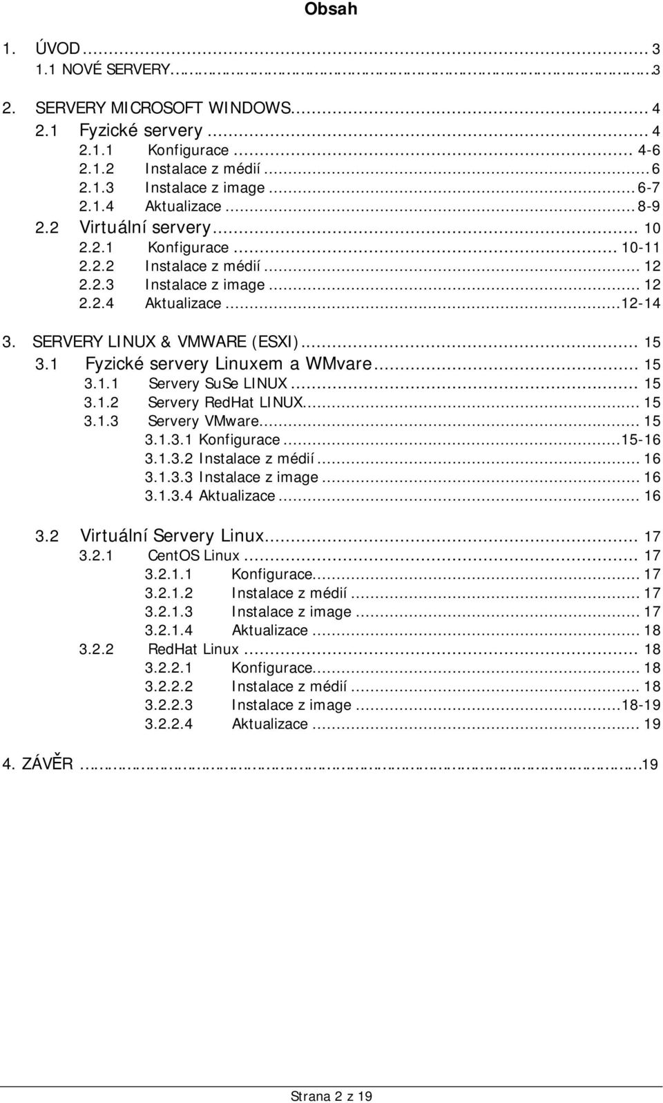 1 Fyzické servery Linuxem a WMvare... 15 3.1.1 Servery SuSe LINUX... 15 3.1.2 Servery RedHat LINUX... 15 3.1.3 Servery VMware... 15 3.1.3.1 Konfigurace...15-16 3.1.3.2 Instalace z médií... 16 3.1.3.3 Instalace z image.