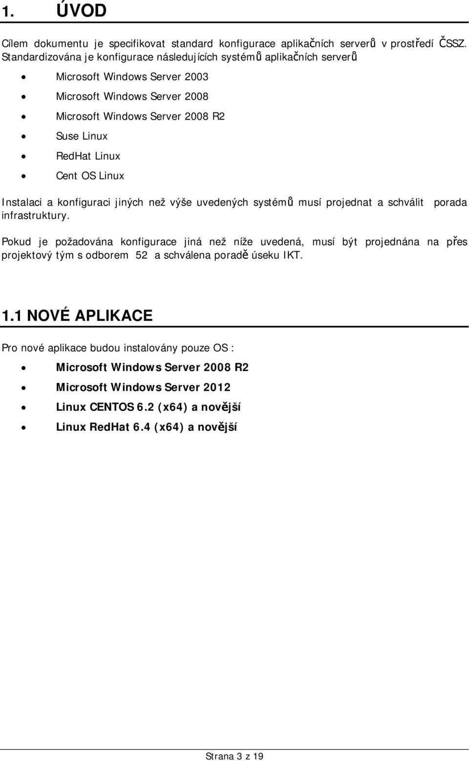 Cent OS Linux Instalaci a konfiguraci jiných než výše uvedených systém musí projednat a schválit porada infrastruktury.