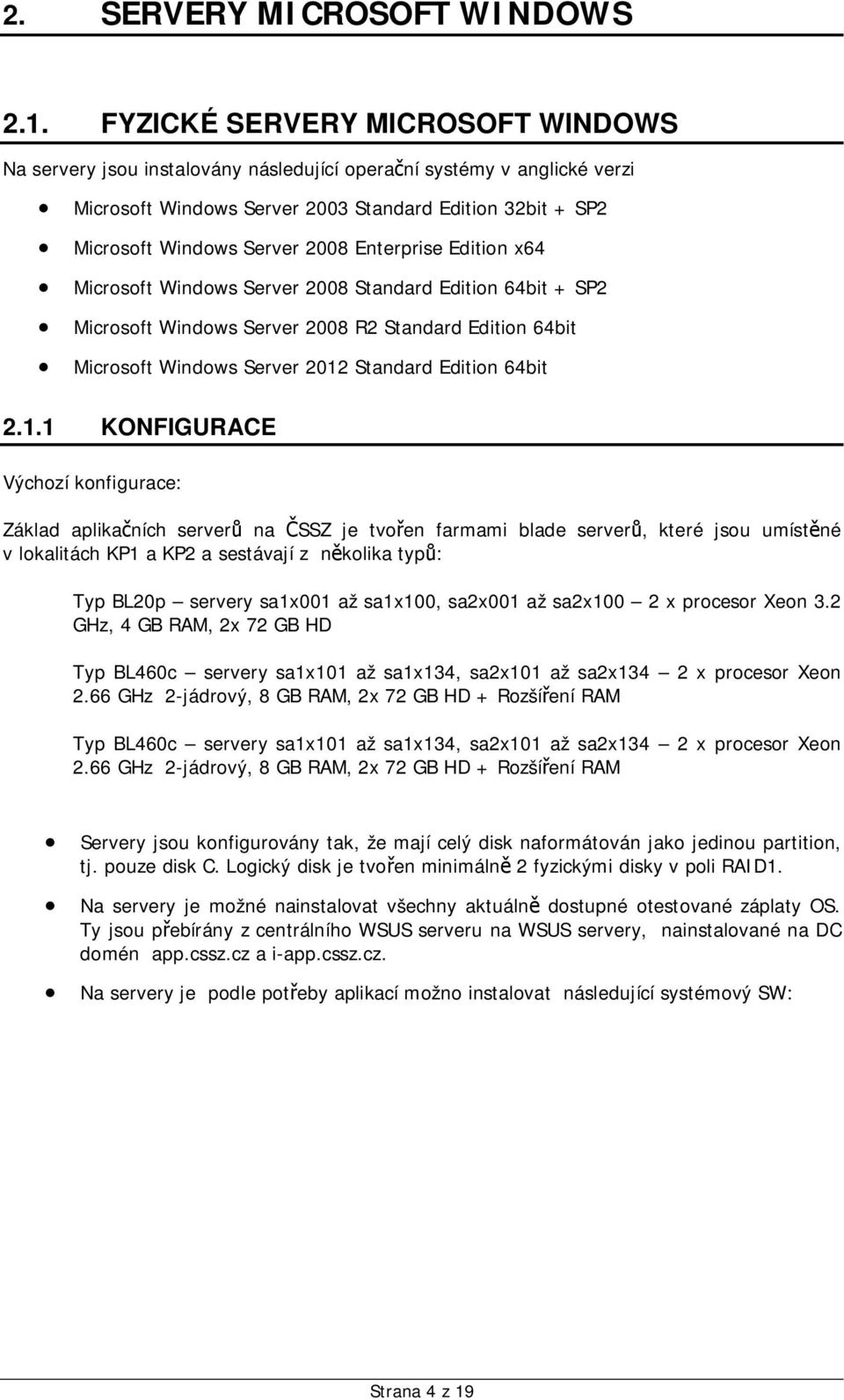 Enterprise Edition x64 Microsoft Windows Server 2008 Standard Edition 64bit + SP2 Microsoft Windows Server 2008 R2 Standard Edition 64bit Microsoft Windows Server 2012