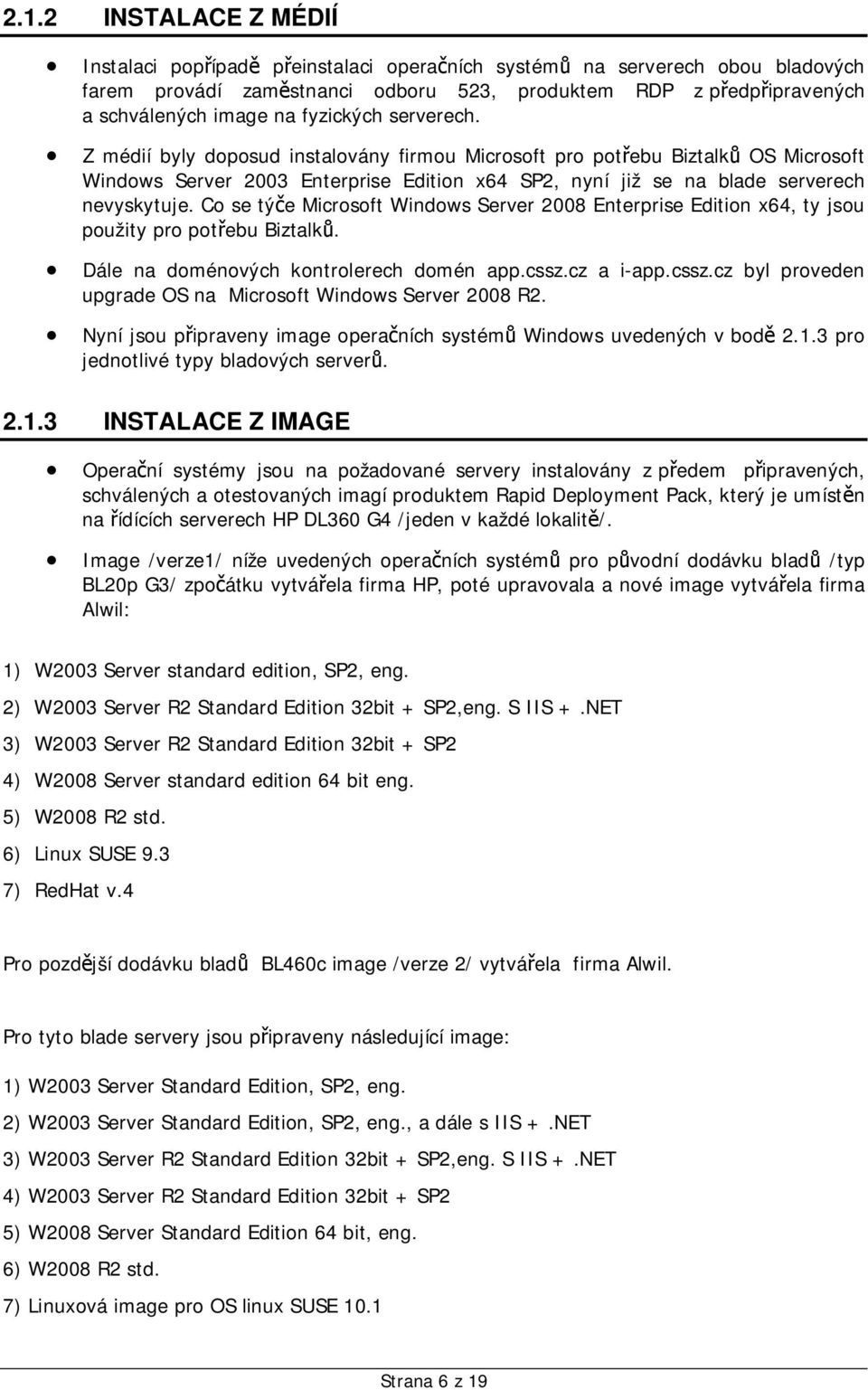 Co se týe Microsoft Windows Server 2008 Enterprise Edition x64, ty jsou použity pro potebu Biztalk. Dále na doménových kontrolerech domén app.cssz.