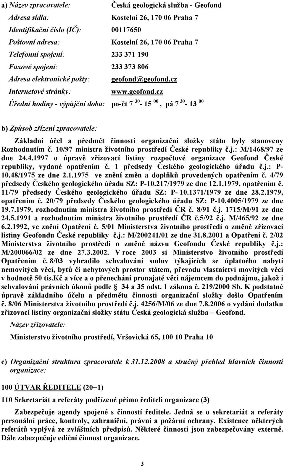 geofond.cz Internetové stránky: www.geofond.cz Úřední hodiny - výpůjční doba: po-čt 7 30-15 00, pá 7 30-13 00 b) Způsob zřízení zpracovatele: Základní účel a předmět činnosti organizační složky státu byly stanoveny Rozhodnutím č.