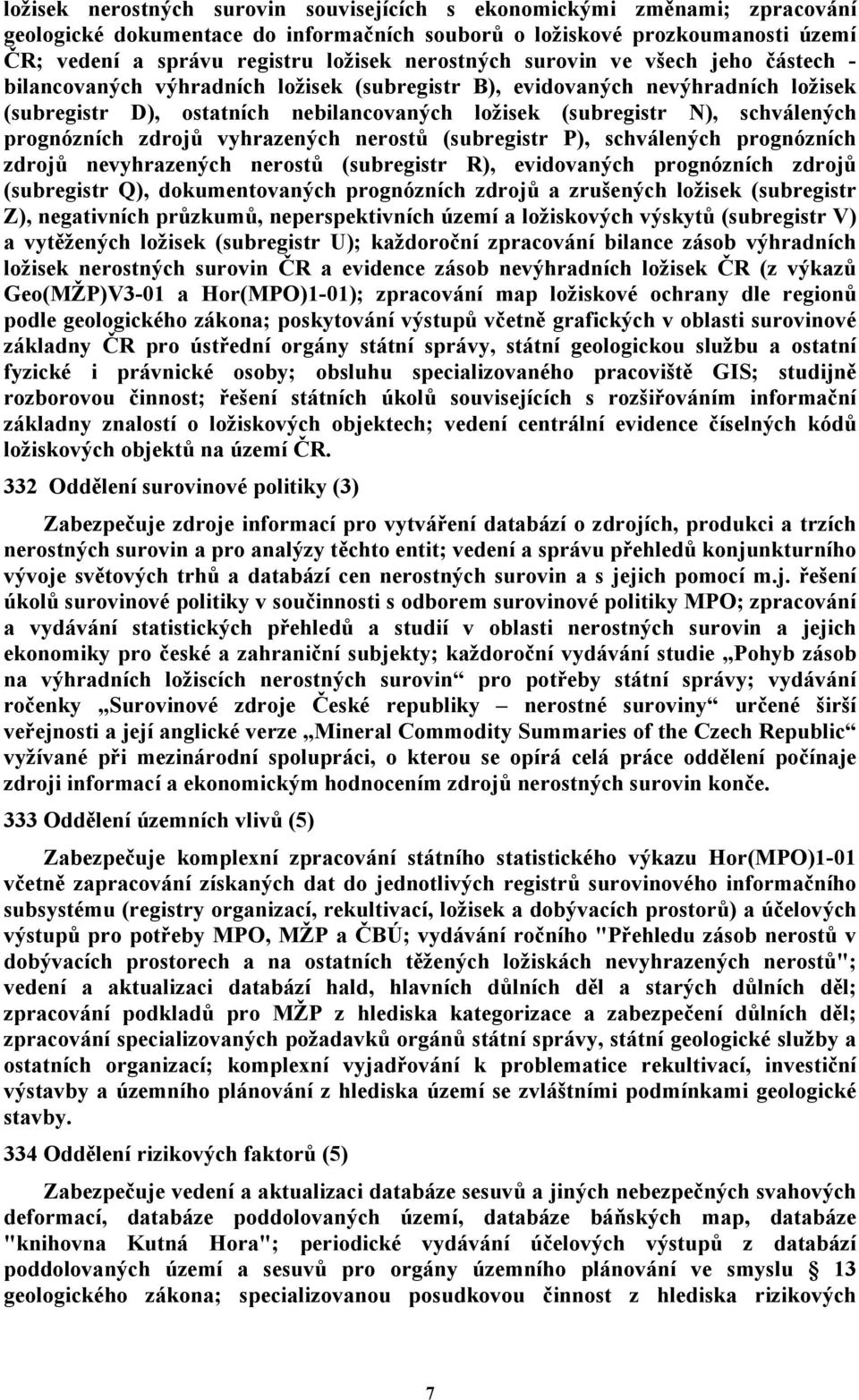 schválených prognózních zdrojů vyhrazených nerostů (subregistr P), schválených prognózních zdrojů nevyhrazených nerostů (subregistr R), evidovaných prognózních zdrojů (subregistr Q), dokumentovaných