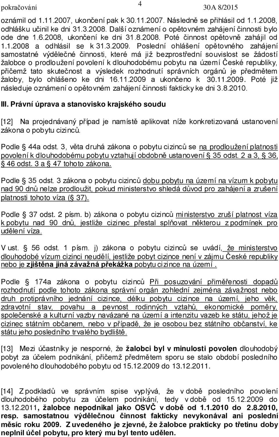 Poslední ohlášení opětovného zahájení samostatné výdělečné činnosti, které má již bezprostřední souvislost se žádostí žalobce o prodloužení povolení k dlouhodobému pobytu na území České republiky,