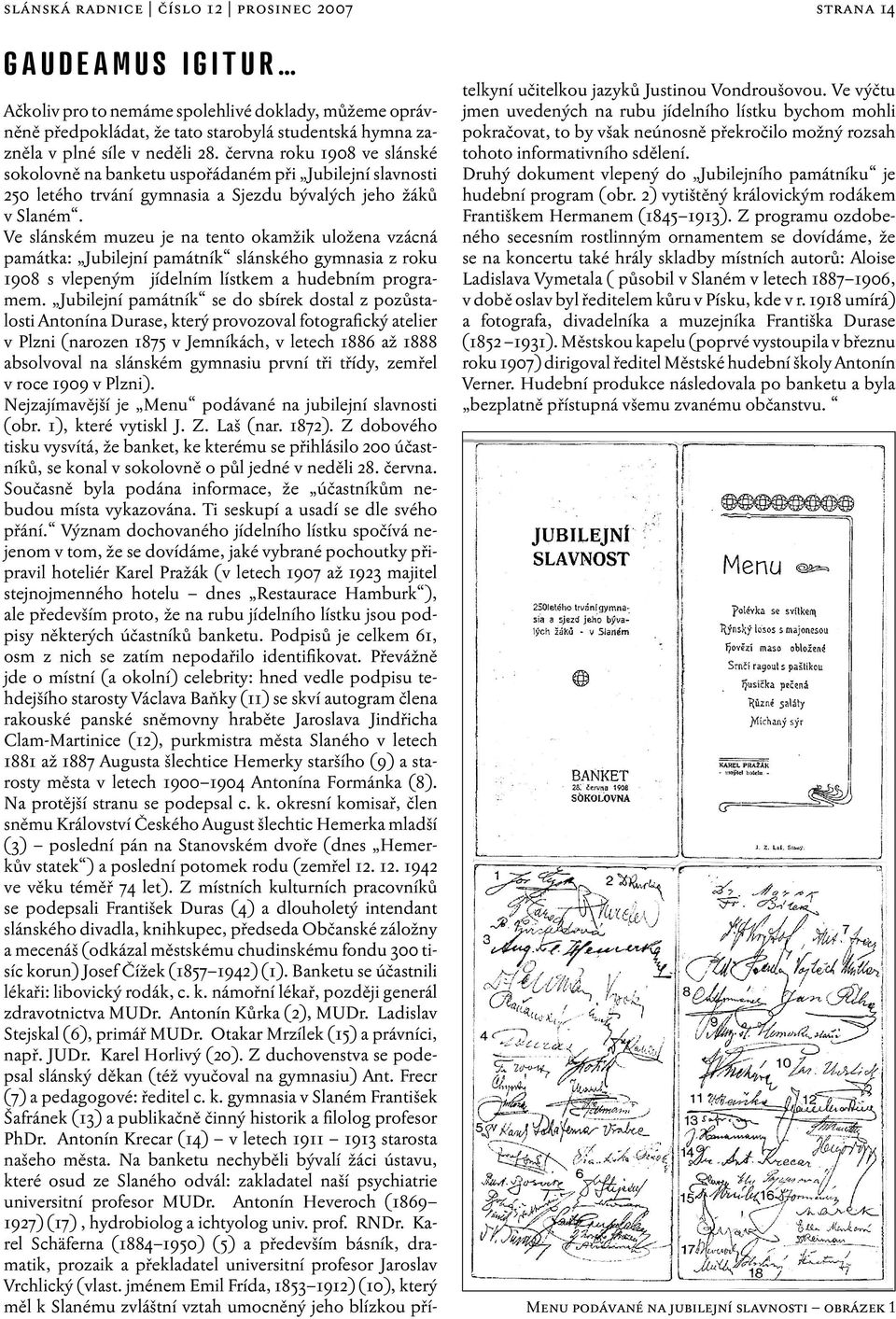 Ve slánském muzeu je na tento okamžik uložena vzácná památka: Jubilejní památník slánského gymnasia z roku 1908 s vlepeným jídelním lístkem a hudebním programem.