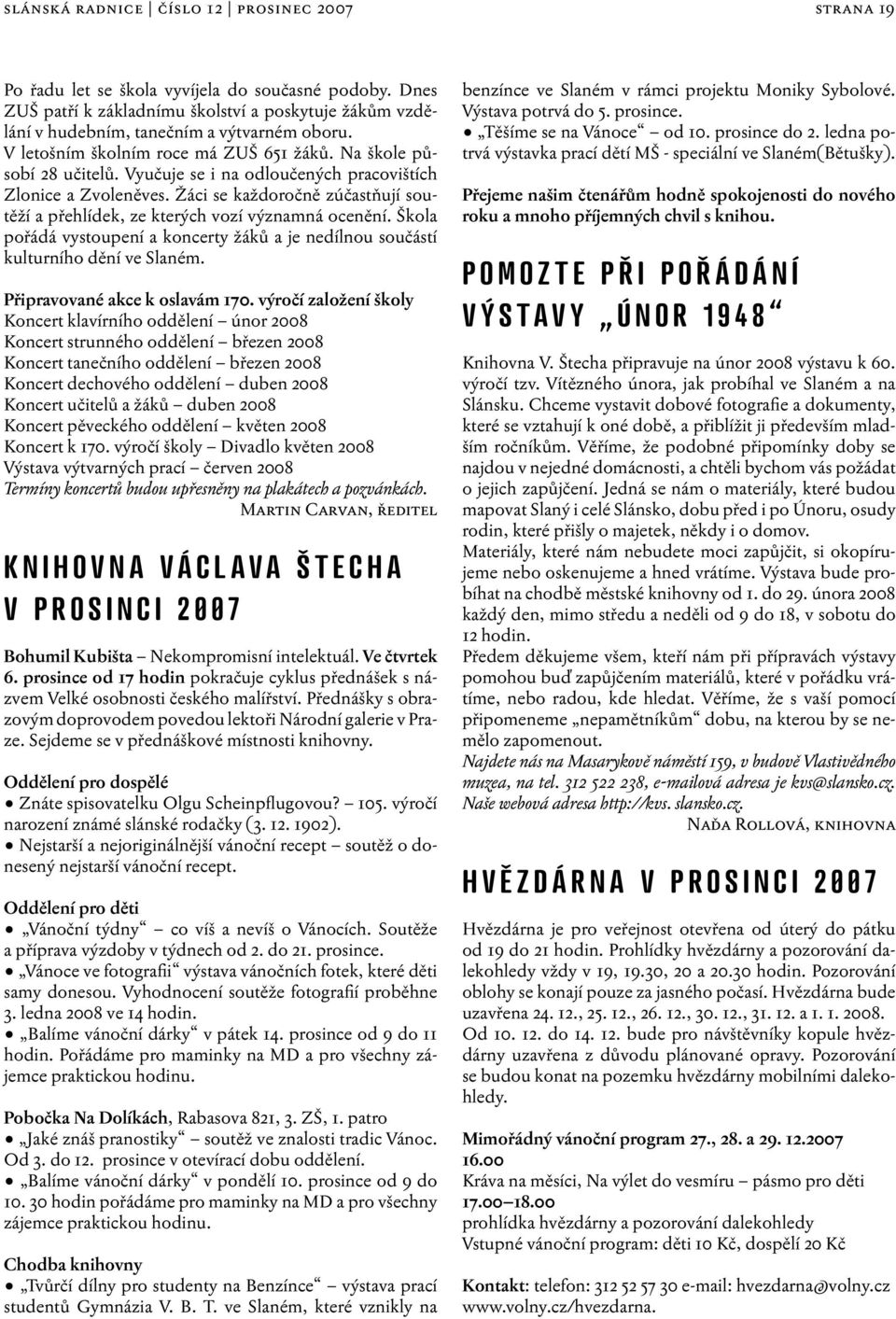 Žáci se každoročně zúčastňují soutěží a přehlídek, ze kterých vozí významná ocenění. Škola pořádá vystoupení a koncerty žáků a je nedílnou součástí kulturního dění ve Slaném.