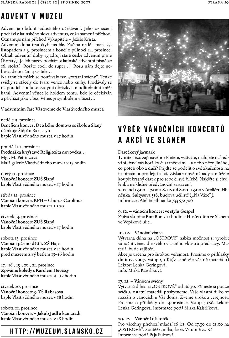 Jejich název pochází z latinské adventní písně ze 16. století Roráte coeli de super Rosu nám dejte nebesa, dejte nám spasitele Na ranních mších se používaly tzv. rorátní svícny.