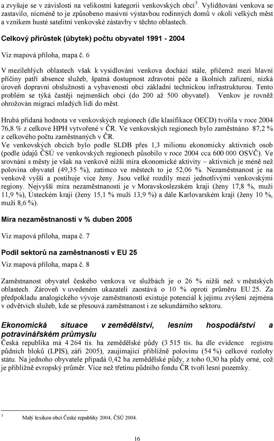 Celkový přírůstek (úbytek) počtu obyvatel 1991-2004 Viz mapová příloha, mapa č.