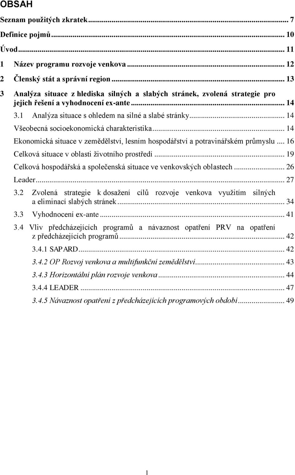 .. 14 Všeobecná socioekonomická charakteristika... 14 Ekonomická situace v zemědělství, lesním hospodářství a potravinářském průmyslu... 16 Celková situace v oblasti životního prostředí.