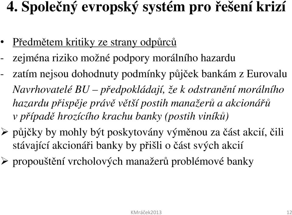 právě větší postih manažerů a akcionářů v případě hrozícího krachu banky (postih viníků) půjčky by mohly být poskytovány výměnou za