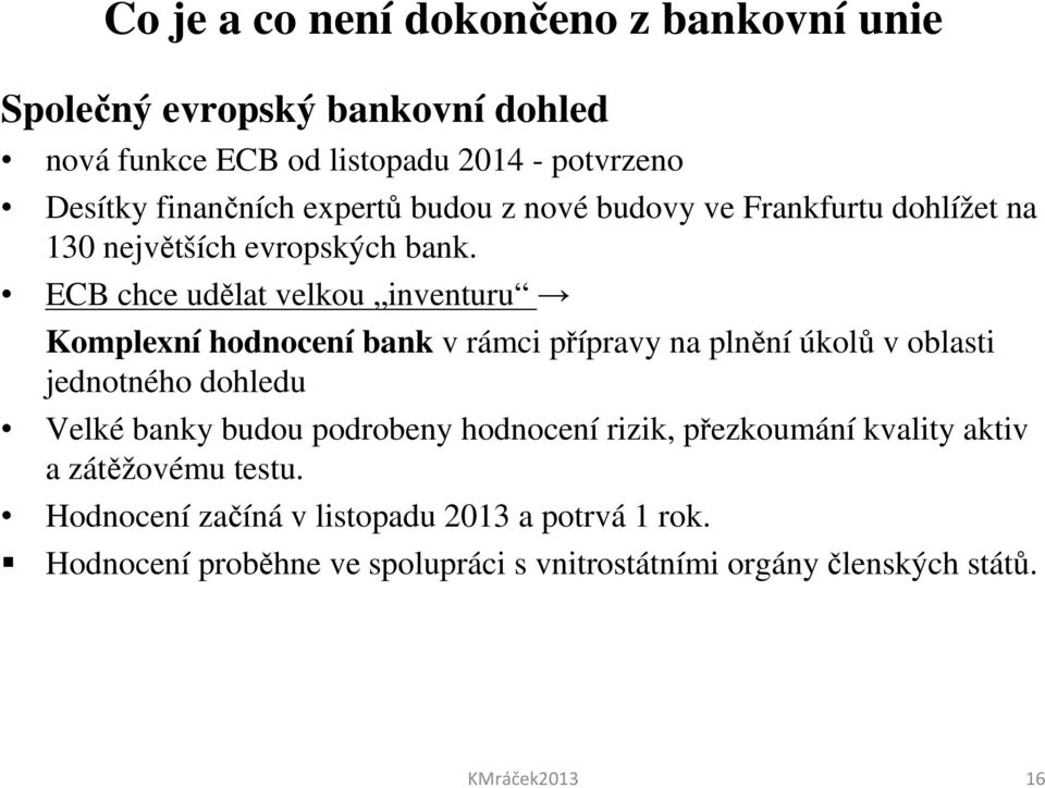 ECB chce udělat velkou inventuru Komplexní hodnocení bank v rámci přípravy na plnění úkolů v oblasti jednotného dohledu Velké banky budou