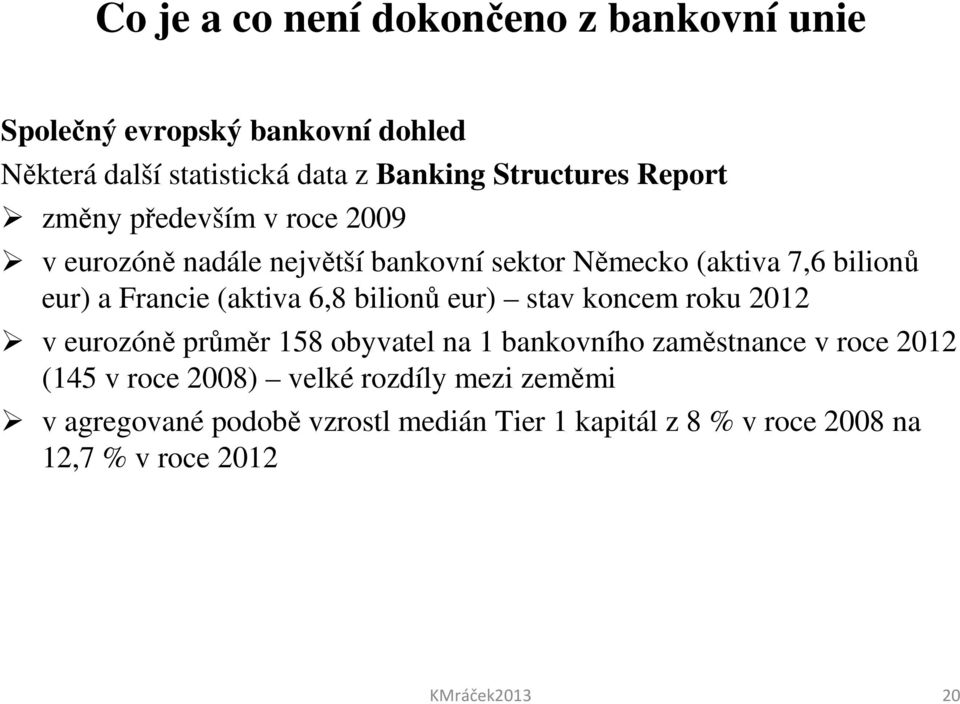 6,8 bilionů eur) stav koncem roku 2012 v eurozóně průměr 158 obyvatel na 1 bankovního zaměstnance v roce 2012 (145 v roce 2008)