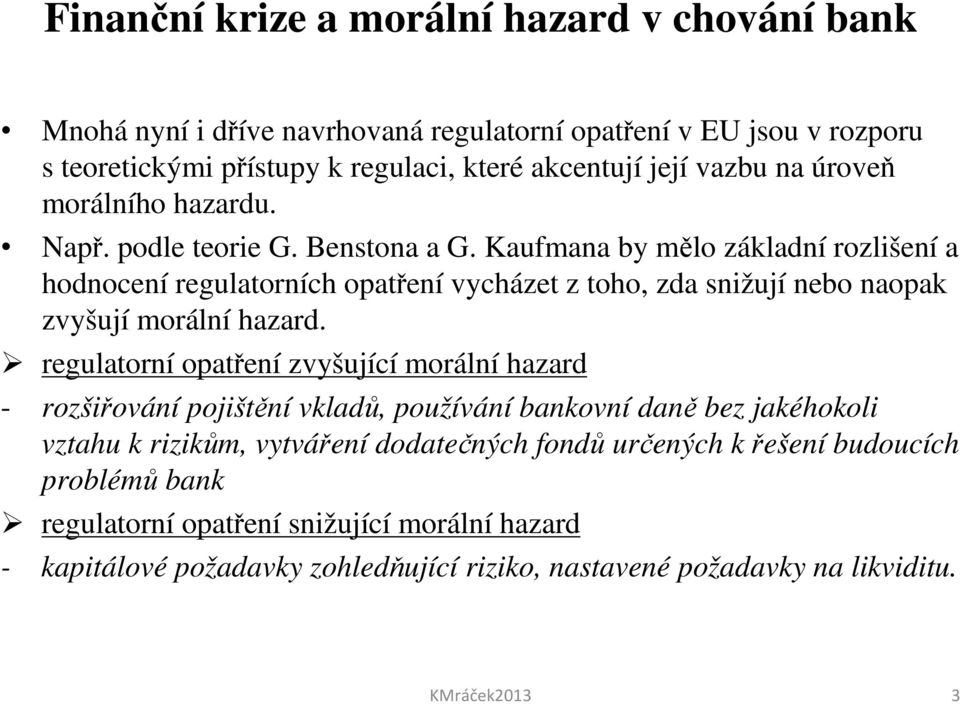 Kaufmana by mělo základní rozlišení a hodnocení regulatorních opatření vycházet z toho, zda snižují nebo naopak zvyšují morální hazard.