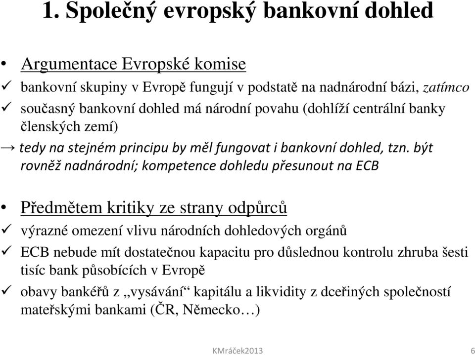 být rovněž nadnárodní; kompetence dohledu přesunout na ECB Předmětem kritiky ze strany odpůrců výrazné omezení vlivu národních dohledových orgánů ECB nebude mít