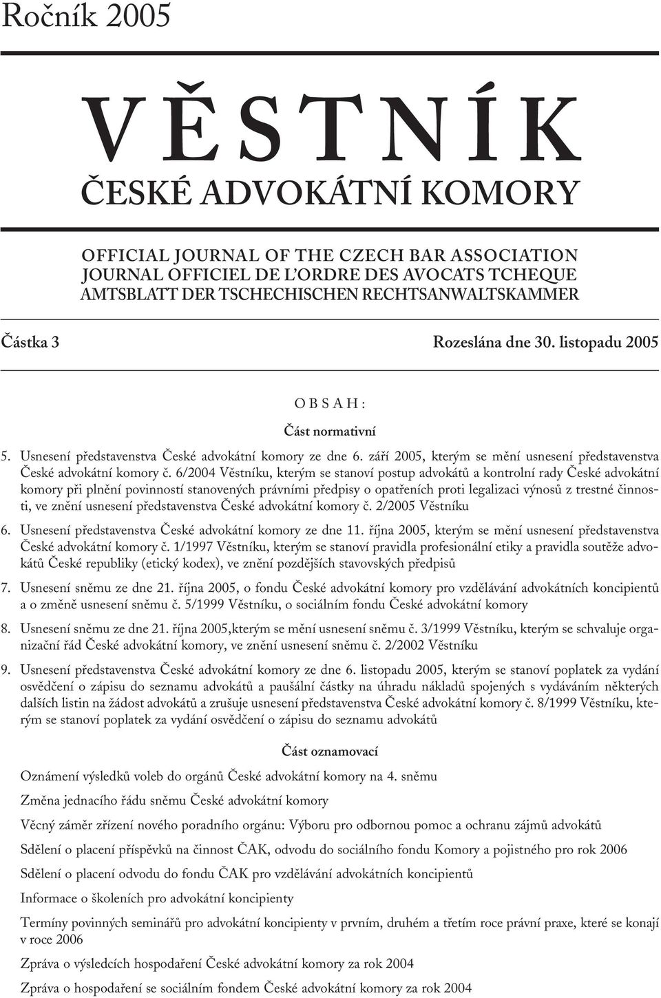 6/2004 Věstníku, kterým se stanoví postup advokátů a kontrolní rady České advokátní komory při plnění povinností stanovených právními předpisy o opatřeních proti legalizaci výnosů z trestné činnosti,